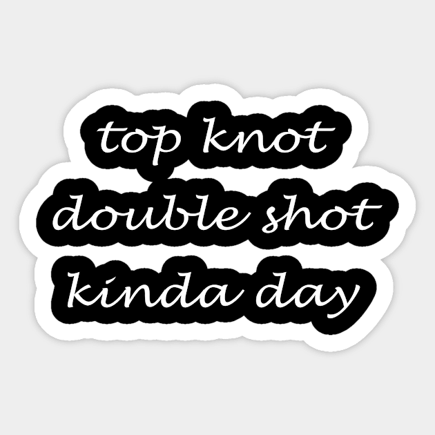 Top knot double shot kinda day Sticker by sewwani